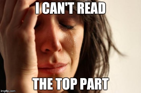 First World Problems Meme | I CAN'T READ THE TOP PART | image tagged in memes,first world problems | made w/ Imgflip meme maker