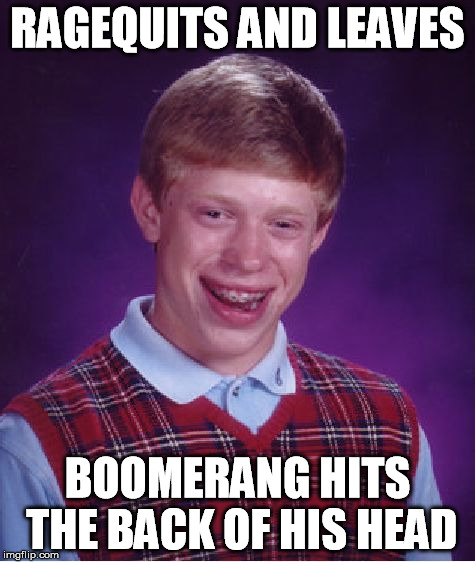 Bad Luck Brian Meme | RAGEQUITS AND LEAVES BOOMERANG HITS THE BACK OF HIS HEAD | image tagged in memes,bad luck brian | made w/ Imgflip meme maker