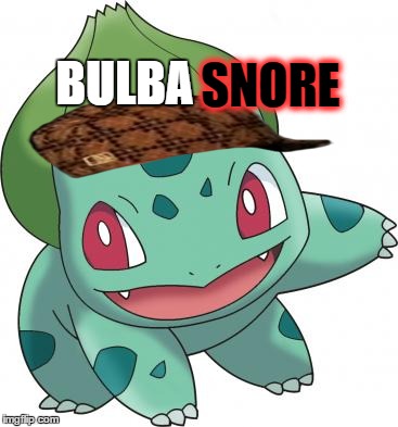 Bulbasaur sound as Balthasar in some languages | BULBA SNORE | image tagged in bulbasaur sound as balthasar in some languages,scumbag,pokemon,puns | made w/ Imgflip meme maker