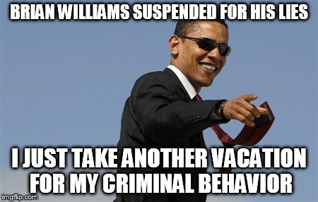 Cool Obama | BRIAN WILLIAMS SUSPENDED FOR HIS LIES I JUST TAKE ANOTHER VACATION FOR MY CRIMINAL BEHAVIOR | image tagged in memes,cool obama | made w/ Imgflip meme maker