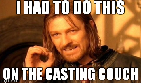 One Does Not Simply | I HAD TO DO THIS ON THE CASTING COUCH | image tagged in memes,one does not simply | made w/ Imgflip meme maker