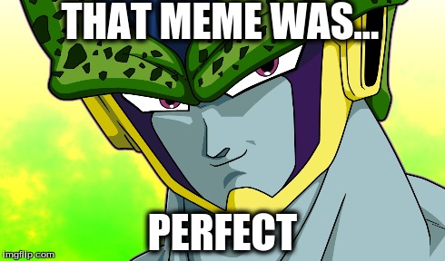 THAT MEME WAS... PERFECT | made w/ Imgflip meme maker
