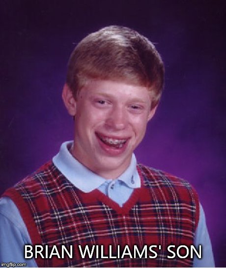 Bad luck Brian Jr. | BRIAN WILLIAMS' SON | image tagged in memes,bad luck brian | made w/ Imgflip meme maker