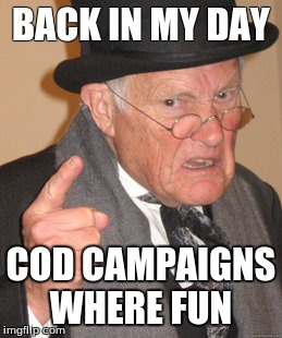 Back In My Day | BACK IN MY DAY COD CAMPAIGNS WHERE FUN | image tagged in memes,back in my day | made w/ Imgflip meme maker