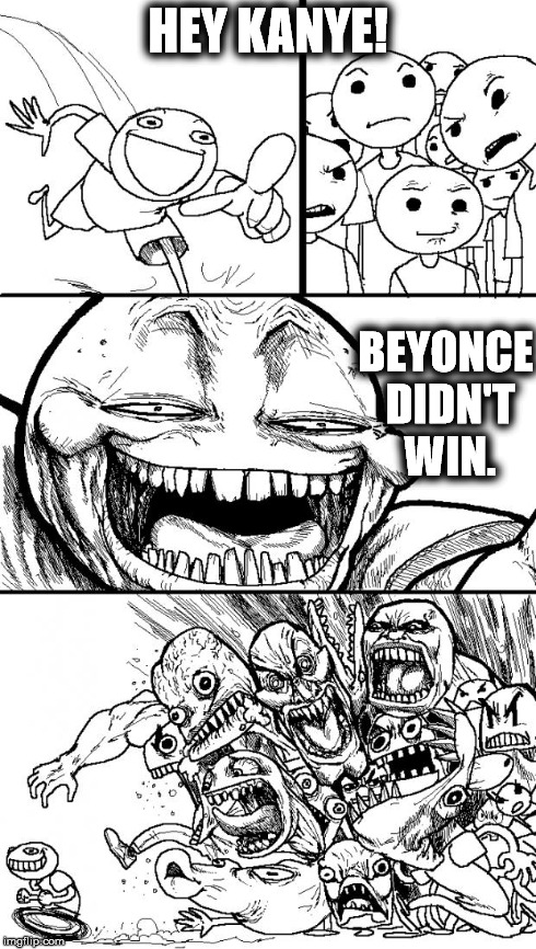 Hey Internet | HEY KANYE! BEYONCE DIDN'T WIN. | image tagged in memes,hey internet | made w/ Imgflip meme maker