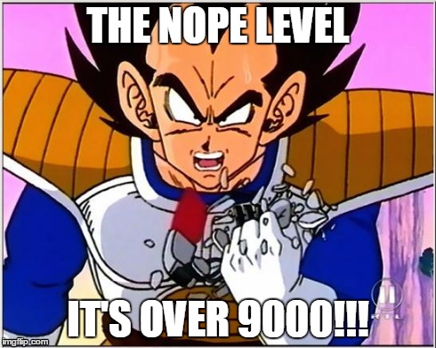 Vegeta over 9000 | THE NOPE LEVEL IT'S OVER 9000!!! | image tagged in vegeta over 9000 | made w/ Imgflip meme maker