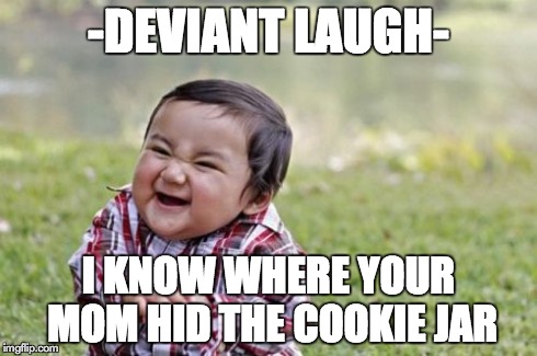 Evil Toddler | -DEVIANT LAUGH- I KNOW WHERE YOUR MOM HID THE COOKIE JAR | image tagged in memes,evil toddler,cookie jar | made w/ Imgflip meme maker