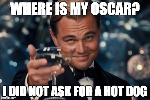 Leonardo Dicaprio Cheers Meme | WHERE IS MY OSCAR? I DID NOT ASK FOR A HOT DOG | image tagged in memes,leonardo dicaprio cheers,oscar,hot dog | made w/ Imgflip meme maker