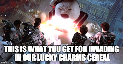 THIS IS WHAT YOU GET FOR INVADING IN OUR LUCKY CHARMS CEREAL | image tagged in ghostbusters,stay puft marshmallow man,lucky charms,cereal,memes | made w/ Imgflip meme maker