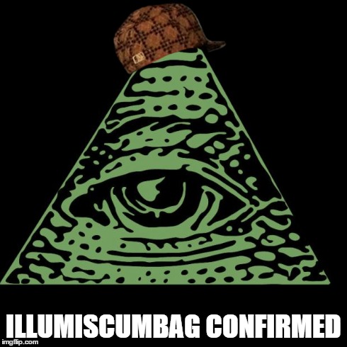 Illuminati is watching | ILLUMISCUMBAG CONFIRMED | image tagged in illuminati is watching,scumbag | made w/ Imgflip meme maker