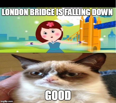 London bridge is standi- NO | LONDON BRIDGE IS FALLING DOWN GOOD | image tagged in grumpy cat,london bridge,memes | made w/ Imgflip meme maker