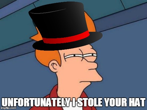 Futurama Fry Meme | UNFORTUNATELY I STOLE YOUR HAT | image tagged in memes,futurama fry | made w/ Imgflip meme maker