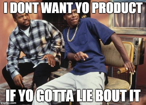 Friday 212 | I DONT WANT YO PRODUCT IF YO GOTTA LIE BOUT IT | image tagged in friday 212 | made w/ Imgflip meme maker