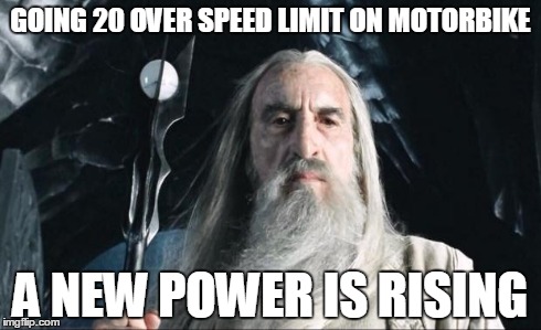 km/h, to be fair | GOING 20 OVER SPEED LIMIT ON MOTORBIKE A NEW POWER IS RISING | image tagged in saruman,motorcycle,wizard,crime,grandiose,power | made w/ Imgflip meme maker