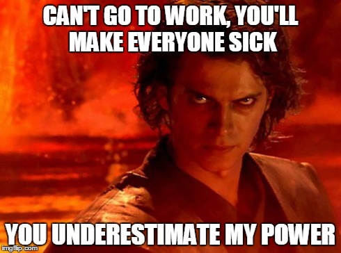 [cough, cough] | CAN'T GO TO WORK, YOU'LL MAKE EVERYONE SICK YOU UNDERESTIMATE MY POWER | image tagged in memes,you underestimate my power,flu,disease,work,day off | made w/ Imgflip meme maker