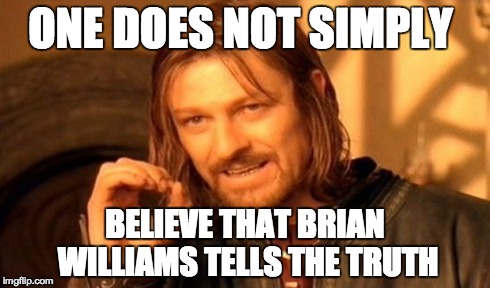 One Does Not Simply | ONE DOES NOT SIMPLY BELIEVE THAT BRIAN WILLIAMS TELLS THE TRUTH | image tagged in memes,one does not simply | made w/ Imgflip meme maker