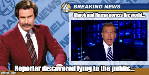First time That's ever happened. | Shock and Horror across the world... Reporter discovered lying to the public... | image tagged in ron burgundy,brian williams was there,memes,funny | made w/ Imgflip meme maker