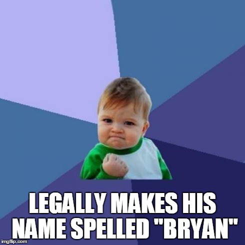 Success Kid Meme | LEGALLY MAKES HIS NAME SPELLED "BRYAN" | image tagged in memes,success kid | made w/ Imgflip meme maker