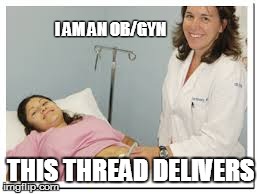 I AM AN OB/GYN THIS THREAD DELIVERS | made w/ Imgflip meme maker