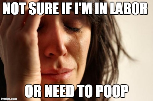 First World Problems Meme | NOT SURE IF I'M IN LABOR OR NEED TO POOP | image tagged in memes,first world problems | made w/ Imgflip meme maker