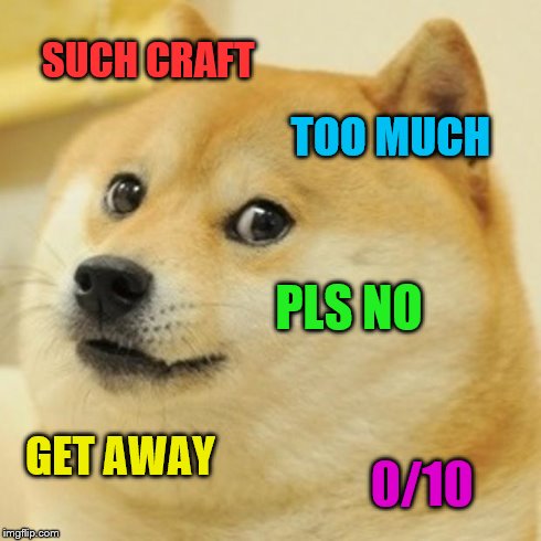 SUCH CRAFT TOO MUCH PLS NO GET AWAY 0/10 | image tagged in memes,doge | made w/ Imgflip meme maker