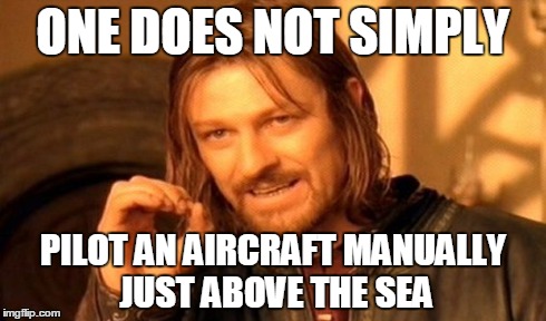 One Does Not Simply Meme | ONE DOES NOT SIMPLY PILOT AN AIRCRAFT MANUALLY JUST ABOVE THE SEA | image tagged in memes,one does not simply | made w/ Imgflip meme maker