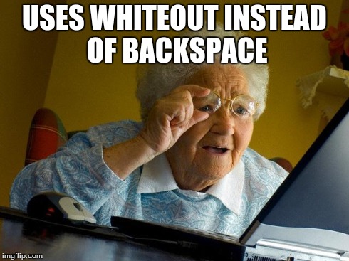Grandma Finds The Internet Meme | USES WHITEOUT INSTEAD OF BACKSPACE | image tagged in memes,grandma finds the internet | made w/ Imgflip meme maker