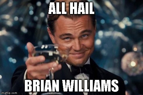 Leonardo Dicaprio Cheers Meme | ALL HAIL BRIAN WILLIAMS | image tagged in memes,leonardo dicaprio cheers | made w/ Imgflip meme maker