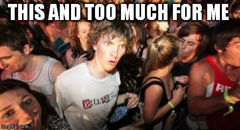 Sudden Clarity Clarence | THIS AND TOO MUCH FOR ME | image tagged in memes,sudden clarity clarence | made w/ Imgflip meme maker