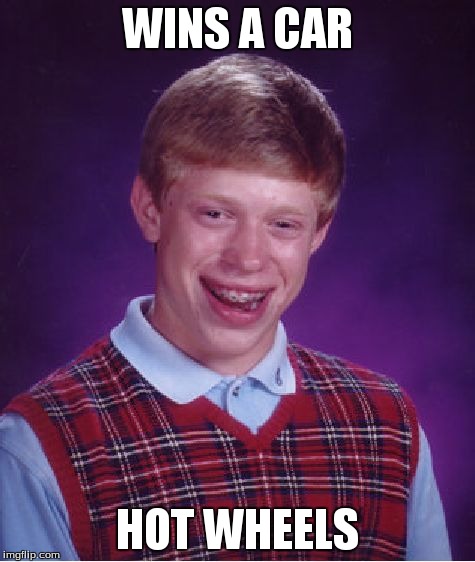 Bad Luck Brian | WINS A CAR HOT WHEELS | image tagged in memes,bad luck brian | made w/ Imgflip meme maker