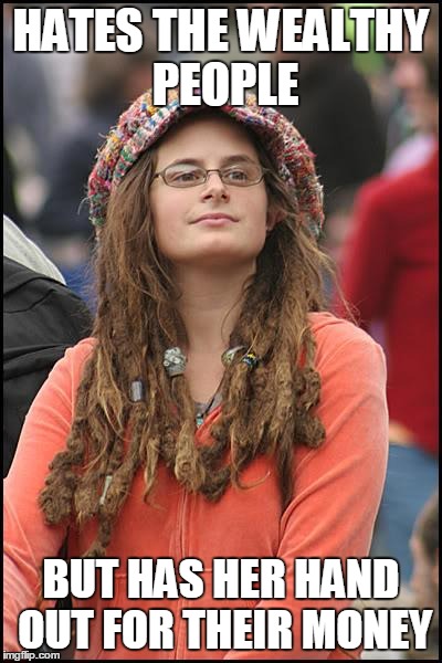 College Liberal | HATES THE WEALTHY PEOPLE BUT HAS HER HAND OUT FOR THEIR MONEY | image tagged in memes,college liberal | made w/ Imgflip meme maker