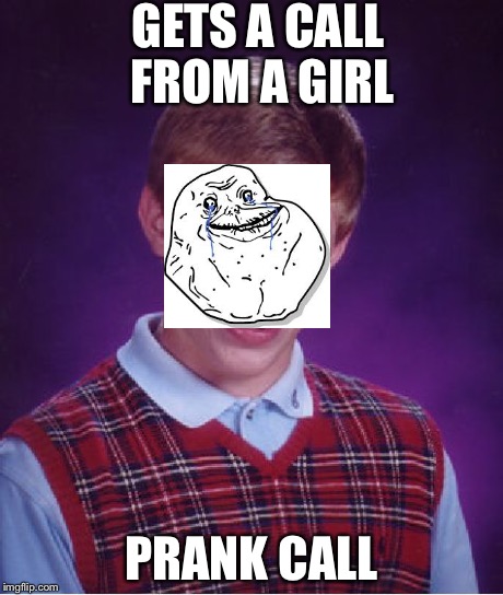 Bad Luck Brian Meme | GETS A CALL FROM A GIRL PRANK CALL | image tagged in memes,bad luck brian | made w/ Imgflip meme maker