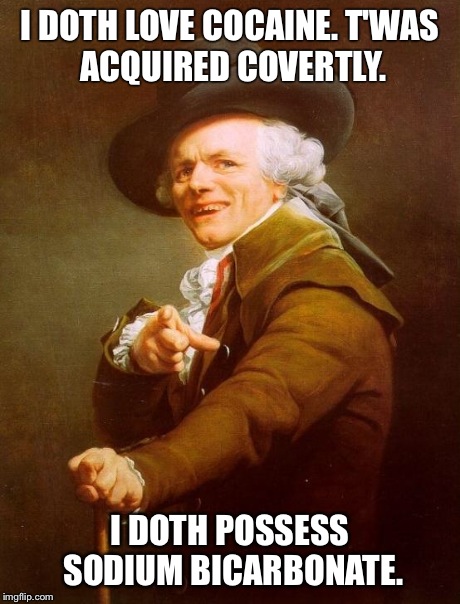 In love with the coco. | I DOTH LOVE COCAINE.
T'WAS ACQUIRED COVERTLY. I DOTH POSSESS SODIUM BICARBONATE. | image tagged in memes,joseph ducreux | made w/ Imgflip meme maker