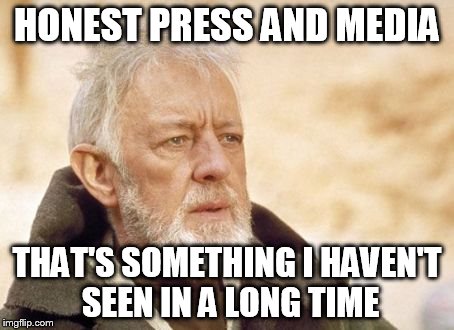 Obi Wan Kenobi | HONEST PRESS AND MEDIA THAT'S SOMETHING I HAVEN'T SEEN IN A LONG TIME | image tagged in memes,obi wan kenobi | made w/ Imgflip meme maker