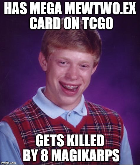 Bad Luck Brian Meme | HAS MEGA MEWTWO.EX CARD ON TCGO GETS KILLED BY 8 MAGIKARPS | image tagged in memes,bad luck brian | made w/ Imgflip meme maker