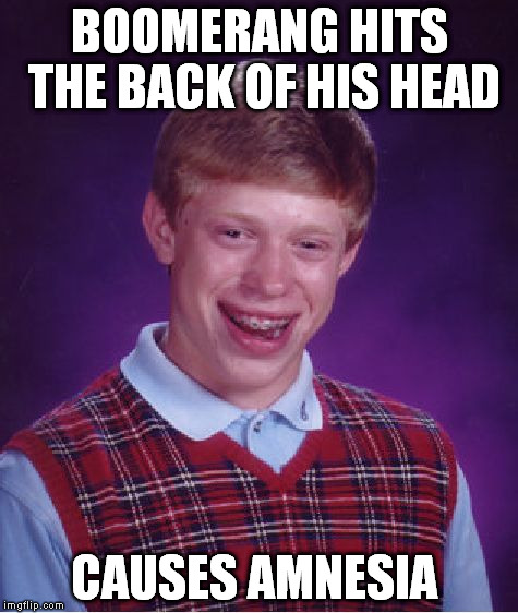 Bad Luck Brian Meme | BOOMERANG HITS THE BACK OF HIS HEAD CAUSES AMNESIA | image tagged in memes,bad luck brian | made w/ Imgflip meme maker