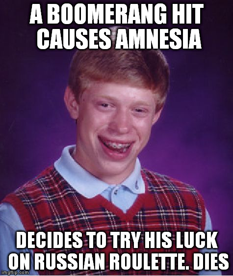 Bad Luck Brian Meme | A BOOMERANG HIT CAUSES AMNESIA DECIDES TO TRY HIS LUCK ON RUSSIAN ROULETTE. DIES | image tagged in memes,bad luck brian | made w/ Imgflip meme maker