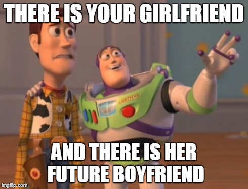 X, X Everywhere | THERE IS YOUR GIRLFRIEND AND THERE IS HER FUTURE BOYFRIEND | image tagged in memes,x x everywhere | made w/ Imgflip meme maker