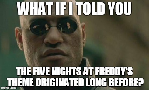 Matrix Morpheus | WHAT IF I TOLD YOU THE FIVE NIGHTS AT FREDDY'S THEME ORIGINATED LONG BEFORE? | image tagged in memes,matrix morpheus | made w/ Imgflip meme maker