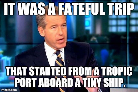 Brian Williams was on gilligan's island | IT WAS A FATEFUL TRIP THAT STARTED FROM A TROPIC PORT ABOARD A TINY SHIP. | image tagged in brian williams was there,television,classic | made w/ Imgflip meme maker