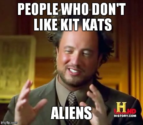 Ancient Aliens Meme | PEOPLE WHO DON'T LIKE KIT KATS ALIENS | image tagged in memes,ancient aliens | made w/ Imgflip meme maker