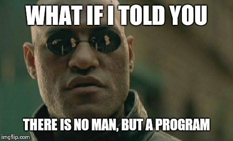 Matrix Morpheus Meme | WHAT IF I TOLD YOU THERE IS NO MAN, BUT A PROGRAM | image tagged in memes,matrix morpheus | made w/ Imgflip meme maker