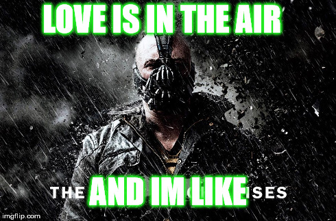 When everyone is in love and you're still single | LOVE IS IN THE AIR AND IM LIKE | image tagged in don't care,bane | made w/ Imgflip meme maker