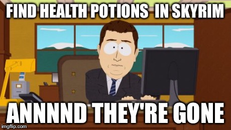 Aaaaand Its Gone | FIND HEALTH POTIONS  IN SKYRIM ANNNND THEY'RE GONE | image tagged in memes,aaaaand its gone | made w/ Imgflip meme maker
