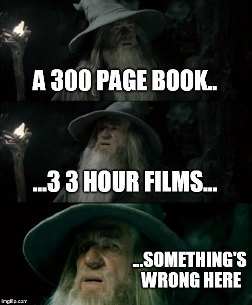 Confused Gandalf Meme | A 300 PAGE BOOK.. ...3 3 HOUR FILMS... ...SOMETHING'S WRONG HERE | image tagged in memes,confused gandalf | made w/ Imgflip meme maker