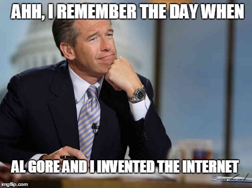 Brian is at it again! | AHH, I REMEMBER THE DAY WHEN AL GORE AND I INVENTED THE INTERNET | image tagged in brian,williams,invented,internet,al,gore | made w/ Imgflip meme maker