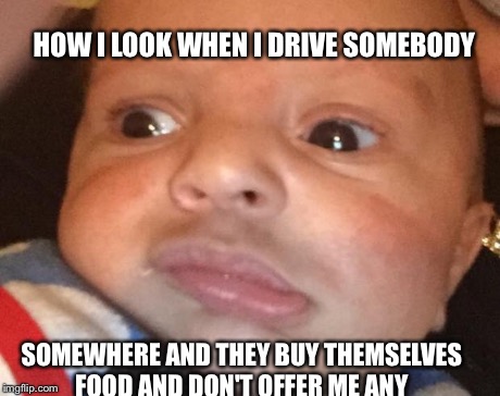 HOW I LOOK WHEN I DRIVE SOMEBODY SOMEWHERE AND THEY BUY THEMSELVES FOOD AND DON'T OFFER ME ANY | image tagged in angrian | made w/ Imgflip meme maker
