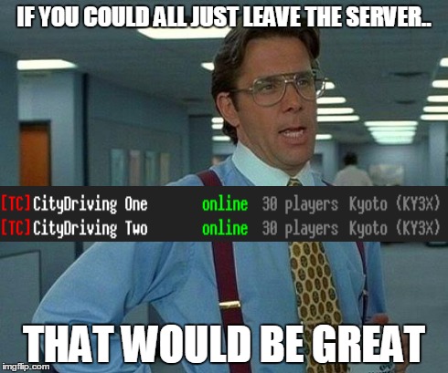 That Would Be Great Meme | IF YOU COULD ALL JUST LEAVE THE SERVER.. THAT WOULD BE GREAT | image tagged in memes,that would be great | made w/ Imgflip meme maker