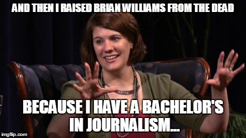 AND THEN I RAISED BRIAN WILLIAMS FROM THE DEAD BECAUSE I HAVE A BACHELOR'S IN JOURNALISM... | image tagged in rachelheldevans | made w/ Imgflip meme maker