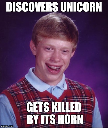 Bad Luck Brian | DISCOVERS UNICORN GETS KILLED BY ITS HORN | image tagged in memes,bad luck brian | made w/ Imgflip meme maker
